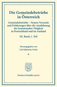 Die Gemeindebetriebe in Osterreich: Gemeindebetriebe - Neuere Versuche Und Erfahrungen Uber Die Ausdehnung Der Kommunalen Tatigkeit in Deutschland Und