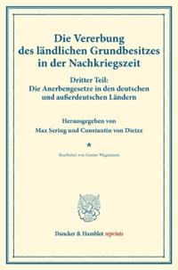 Die Vererbung Des Landlichen Grundbesitzes in Der Nachkriegszeit: Dritter Teil: Die Anerbengesetze in Den Deutschen Und Ausserdeutschen Landern. Bearb