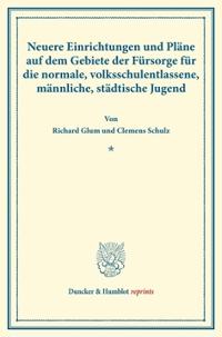 Neuere Einrichtungen Und Plane Auf Dem Gebiete Der Fursorge Fur Die Normale, Volksschulentlassene, Mannliche, Stadtische Jugend: (Schriften Des Deutsc