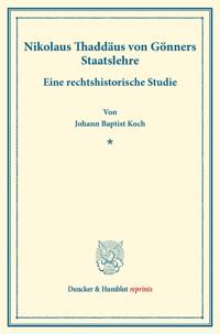 Nikolaus Thaddaus Von Gonners Staatslehre: Eine Rechtshistorische Studie. (Staats- Und Volkerrechtliche Abhandlungen IV.1)
