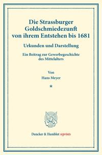 Die Strassburger Goldschmiedezunft Von Ihrem Entstehen Bis 1681: Urkunden Und Darstellung. Ein Beitrag Zur Gewerbegeschichte Des Mittelalters. (Staats