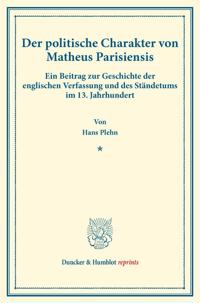 Der Politische Charakter Von Matheus Parisiensis: Ein Beitrag Zur Geschichte Der Englischen Verfassung Und Des Standetums Im 13. Jahrhundert. (Staats-