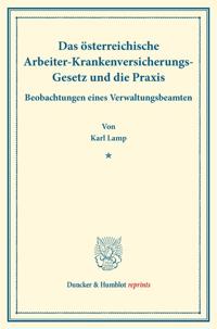 Das Osterreichische Arbeiter-Krankenversicherungs-Gesetz Und Die Praxis: Beobachtungen Eines Verwaltungsbeamten. (Staats- Und Socialwissenschaftliche