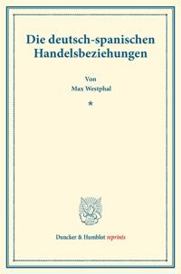 Die Deutsch-Spanischen Handelsbeziehungen: (Staats- Und Socialwissenschaftliche Forschungen XXI.5)