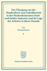 Der Übergang von der Handweberei zum Fabrikbetrieb in der Niederrheinischen Samt- und Seiden-Industrie und die Lage der Arbeiter in dieser Periode.