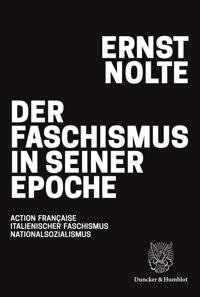Der Faschismus in Seiner Epoche: Action Francaise - Italienischer Faschismus - Nationalsozialismus