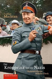 Der Kronprinz Und Die Nazis: Hohenzollerns Blinder Fleck