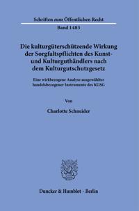 Die Kulturguterschutzende Wirkung Der Sorgfaltspflichten Des Kunst- Und Kulturguthandlers Nach Dem Kulturgutschutzgesetz: Eine Wirkbezogene Analyse Au