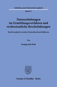Datenerhebungen Im Ermittlungsverfahren Und Rechtsstaatliche Beschrankungen.: Rechtsvergleich Zwischen Deutschland Und Sudkorea.