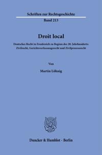 Droit Local.: Deutsches Recht in Frankreich Zu Beginn Des 20. Jahrhunderts: Zivilrecht, Gerichtsverfassungsrecht Und Zivilprozessrecht.