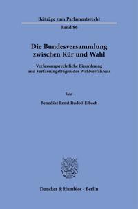 Die Bundesversammlung Zwischen Kur Und Wahl.: Verfassungsrechtliche Einordnung Und Verfassungsfragen Des Wahlverfahrens.