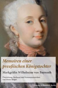 Memoiren Einer Preussischen Konigstochter.: Markgrafin Wilhelmine Von Bayreuth. Ubersetzung, Nachwort Und Personenverzeichnis Von Gunter Berger.