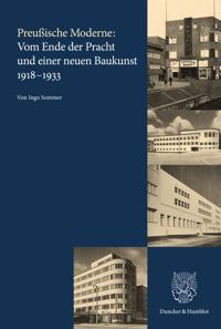 Preussische Moderne: Vom Ende Der Pracht Und Einer Neuen Baukunst 1918-1933