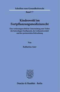 Kindeswohl Im Fortpflanzungsmedizinrecht: Eine Verfassungsrechtliche Untersuchung Zum Verbot Der Heterologen Eizellspende, Der Leihmutterschaft Und De
