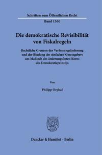 Die Demokratische Revisibilitat Von Fiskalregeln: Rechtliche Grenzen Der Verfassungsanderung Und Der Bindung Des Einfachen Gesetzgebers Am Massstab De