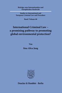 International Criminal Law - A Promising Pathway to Promoting Global Environmental Protection?