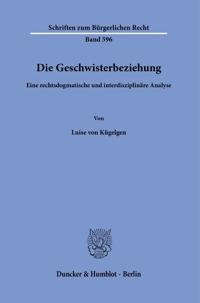 Die Geschwisterbeziehung: Eine Rechtsdogmatische Und Interdisziplinare Analyse