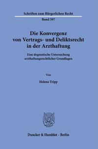Die Konvergenz Von Vertrags- Und Deliktsrecht in Der Arzthaftung: Eine Dogmatische Untersuchung Arzthaftungsrechtlicher Grundlagen