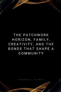 The Patchwork Horizon, Family, Creativity, and the Bonds That Shape a Community