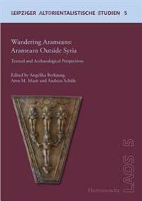 Wandering Aramaeans - Aramaeans Outside Syria: Textual and Archaeological Perspectives