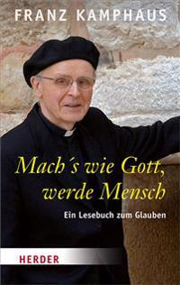 Mach's Wie Gott, Werde Mensch: Ein Lesebuch Zum Glauben