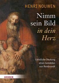 Nimm Sein Bild in Dein Herz: Geistliche Deutung Eines Gemaldes Von Rembrandt