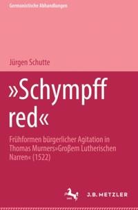 Schympff Red - Frühformen bürgerlicher Agitation in Thomas Murners "Großem Lutherischen Narren"