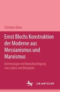 Ernst Blochs Konstruktion der Moderne aus Messianismus und Marxismus