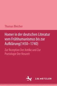 Homer in der deutschen Literatur vom Frühhumanismus bis zur Aufklärung (1450-1740)