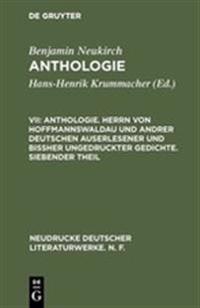Anthologie. Herrn Von Hoffmannswaldau Und Andrer Deutschen Auserlesener Und Bißher Ungedruckter Gedichte. Siebender Theil