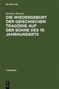 Die Wiedergeburt Der Griechischen Tragödie Auf Der Bühne Des 19. Jahrhunderts
