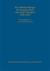 Die Außenbeziehungen der römischen Kurie unter Paul V. Borghese (1605-1621)