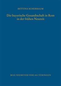 Die bayerische Gesandtschaft in Rom in der frühen Neuzeit