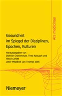 Gesundheit Im Spiegel Der Disziplinen, Epochen, Kulturen