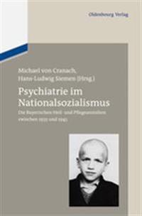 Psychiatrie Im Nationalsozialismus: Die Bayerischen Heil- Und Pflegeanstalten Zwischen 1933 Und 1945