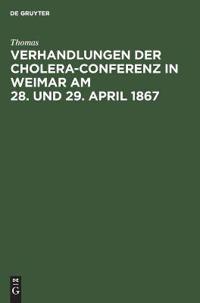 Verhandlungen Der Cholera-Conferenz in Weimar Am 28. Und 29. April 1867