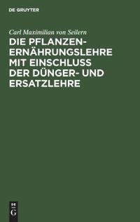 Die Pflanzenernährungslehre Mit Einschluß Der Dünger- Und Ersatzlehre