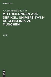 Mittheilungen Aus Der Kgl. Universitäts-Augenklinik Zu München. Band 1
