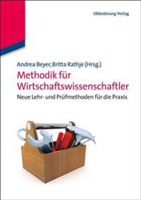 Methodik Für Wirtschaftswissenschaftler: Neue Lehr- Und Prüfmethoden Für Die PRAXIS