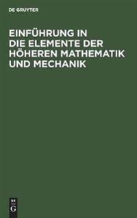 Einführung in Die Elemente Der Höheren Mathematik Und Mechanik