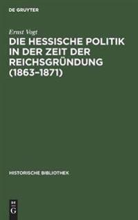Die Hessische Politik in Der Zeit Der Reichsgründung (1863-1871)