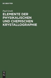 Elemente Der Physikalischen Und Chemischen Krystallographie