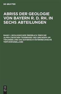 Geologischer Überblick Über Die Alpen Zwischen Tegernsee Und Gmunden Am Traunsee Und Das Bayerisch-Österreichische Tertiärhügelland