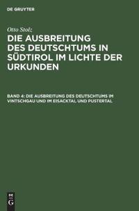 Die Ausbreitung Des Deutschtums Im Vintschgau Und Im Eisacktal Und Pustertal