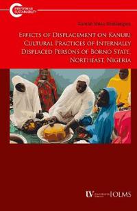Effects of Displacement on Kanuri Cultural Practices of Internally Displaced Persons of Borno State, Northeast, Nigeria