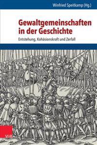 Gewaltgemeinschaften In der Geschichte: Entstehung, Kohasionskraft Und Zerfall