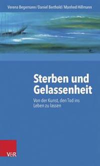 Sterben Und Gelassenheit: Von Der Kunst, Den Tod Ins Leben Zu Lassen