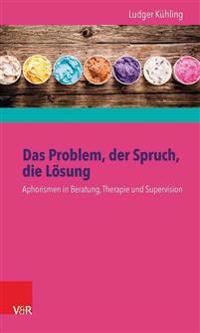 Das Problem, Der Spruch, Die Losung: Aphorismen in Beratung, Therapie Und Supervision