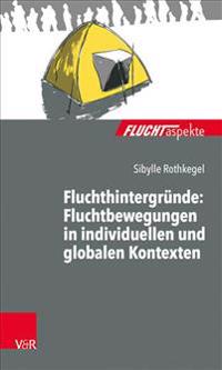 Fluchthintergrunde: Fluchtbewegungen in Individuellen Und Globalen Kontexten