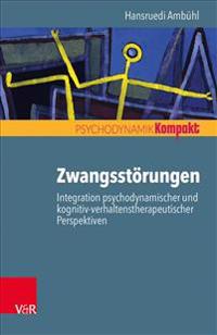 Zwangsstorungen - Integration Psychodynamischer Und Kognitiv-Verhaltenstherapeutischer Perspektiven